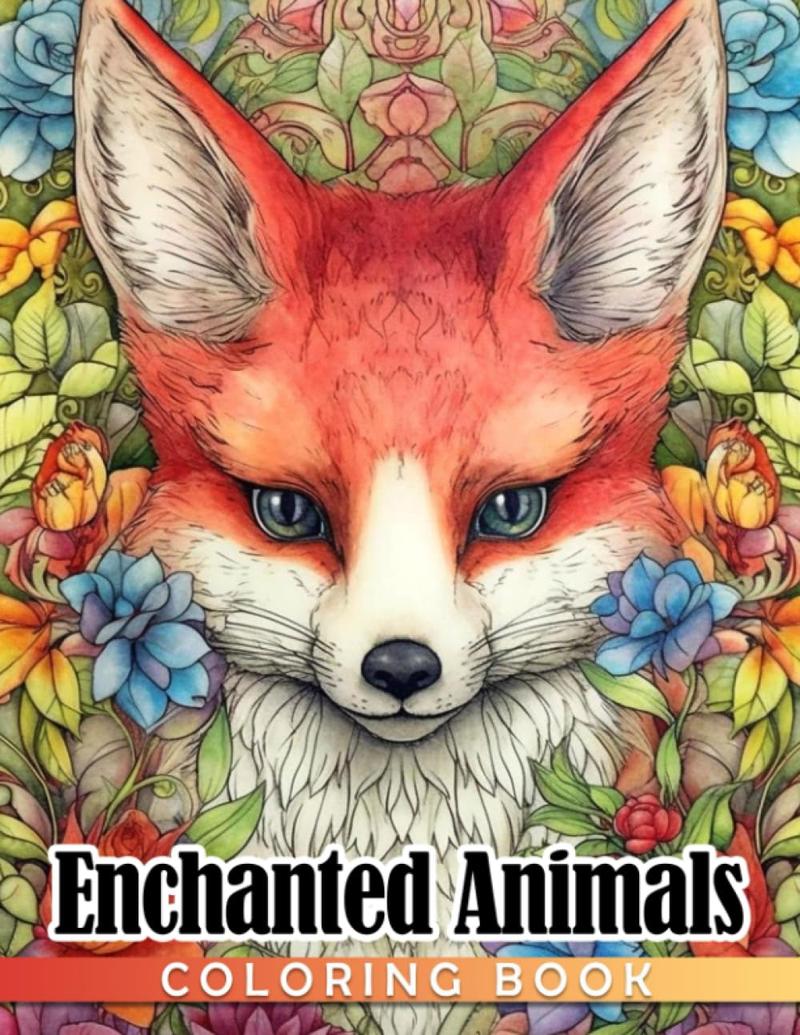 Enchanted Animals Coloring Book: Fantasy Animal Kingdom Adult Coloring Pages With Incredible Floral Pattern Designs For Teens, Young Adults To Relax